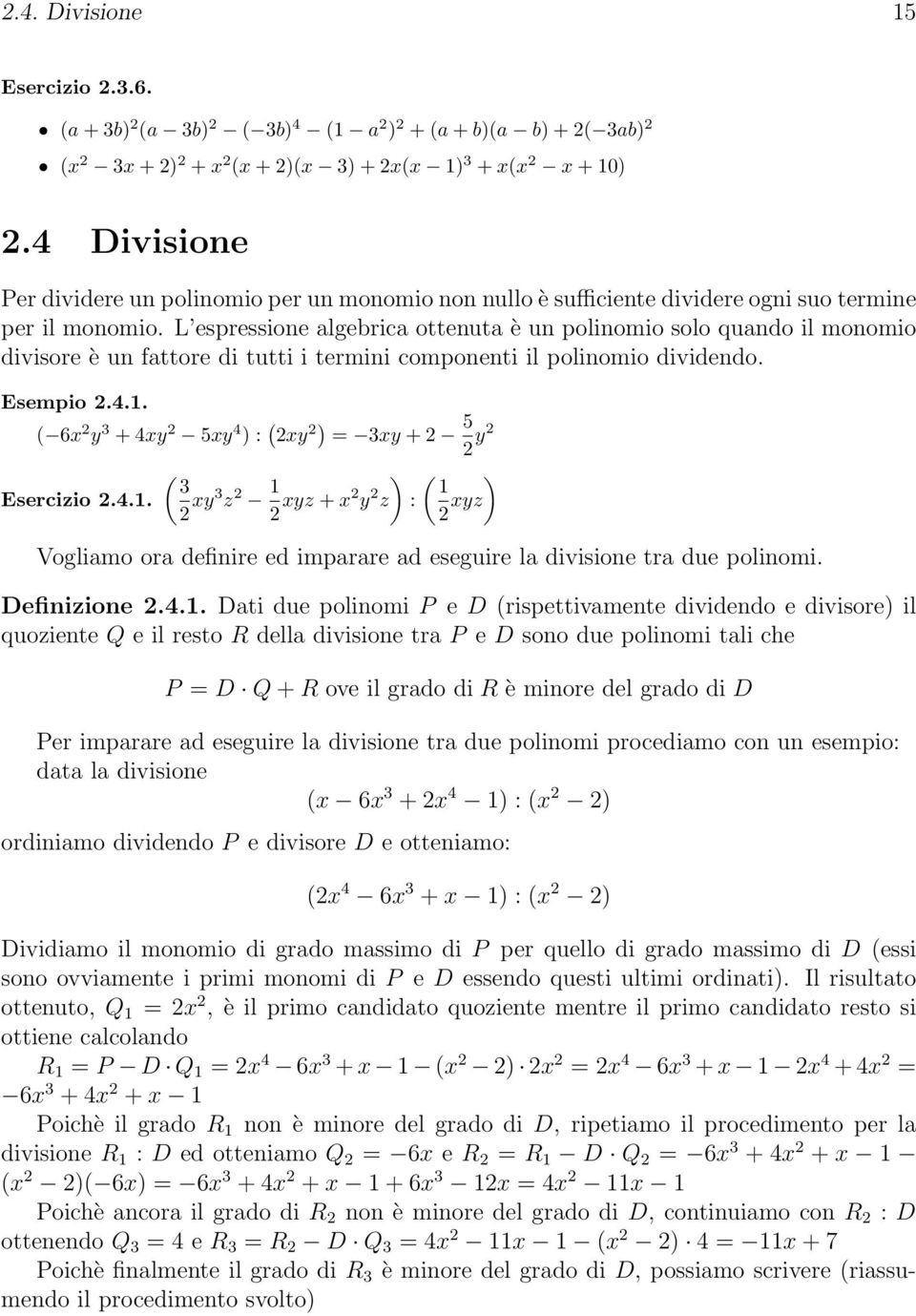 L espressione algebrica ottenuta è un polinomio solo quando il monomio divisore è un fattore di tutti i termini componenti il polinomio dividendo. Esempio 2.4.