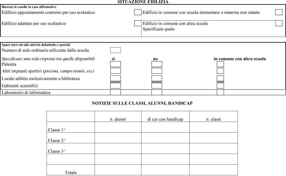 dalla scuola Specificare una sola risposta tra quelle disponibili si no in comune con altra scuola Palestra Altri impianti sportivi (piscina, campo tennis, ecc) Locale adibito