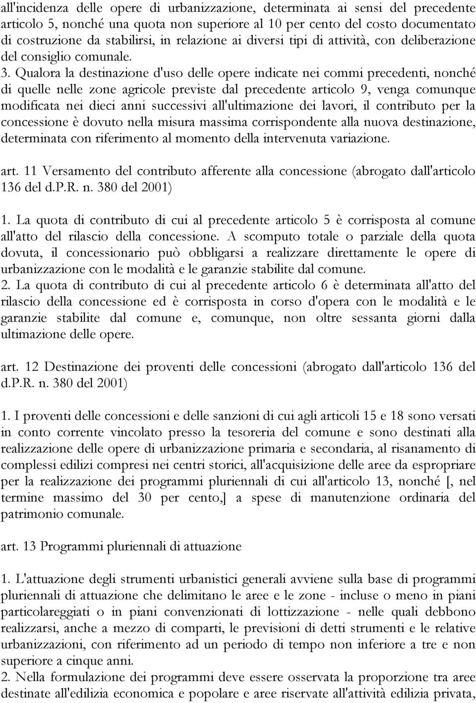 Qualora la destinazione d'uso delle opere indicate nei commi precedenti, nonché di quelle nelle zone agricole previste dal precedente articolo 9, venga comunque modificata nei dieci anni successivi