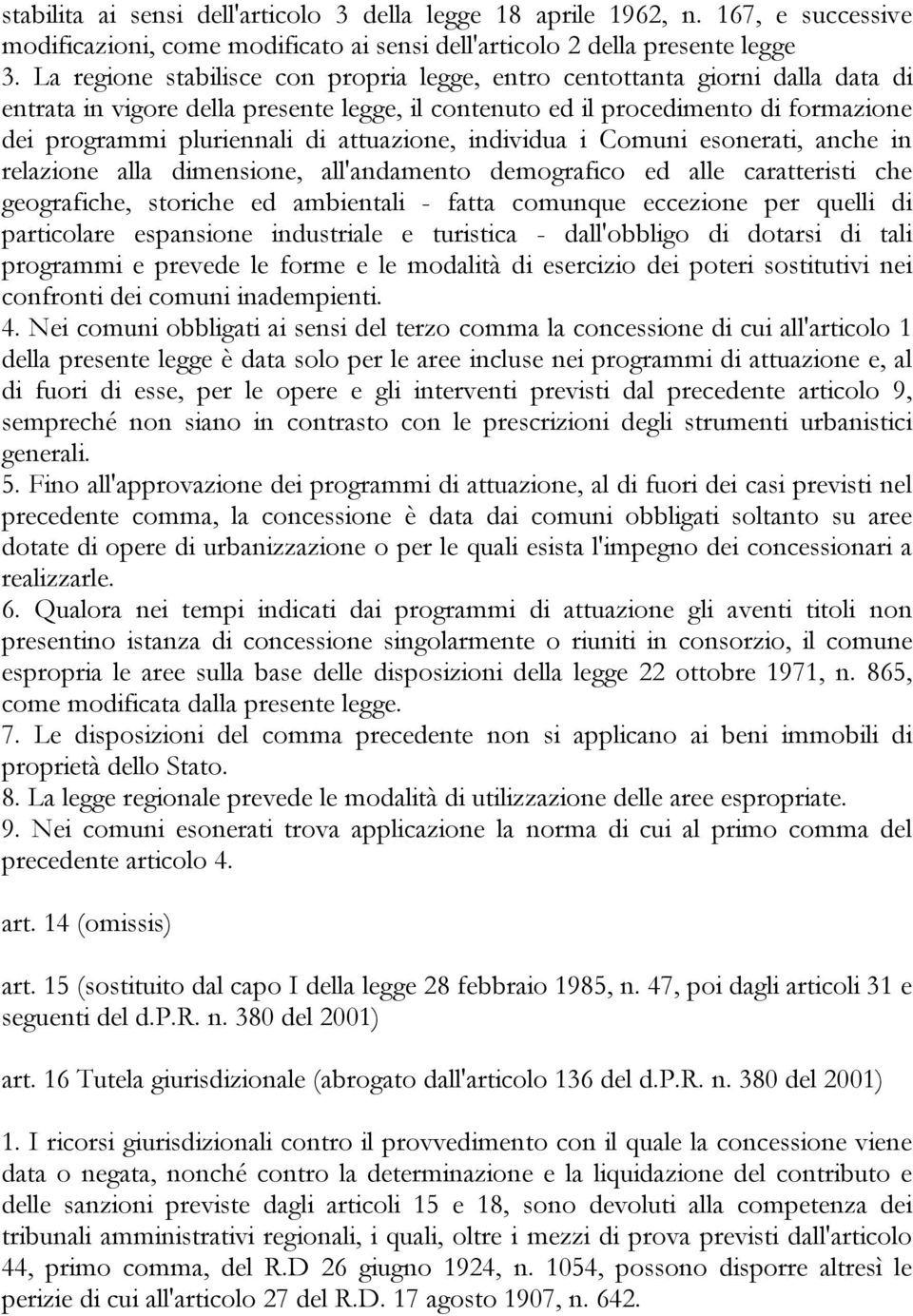 attuazione, individua i Comuni esonerati, anche in relazione alla dimensione, all'andamento demografico ed alle caratteristi che geografiche, storiche ed ambientali - fatta comunque eccezione per