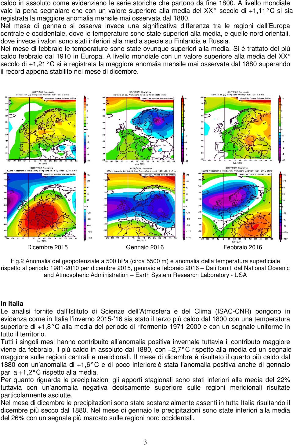 Nel mese di gennaio si osserva invece una significativa differenza tra le regioni dell Europa centrale e occidentale, dove le temperature sono state superiori alla media, e quelle nord orientali,