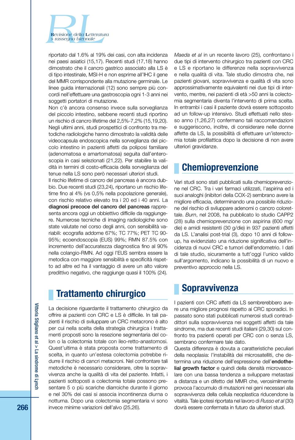 e linee guida internazionali (12) sono sempre più concordi nell effettuare una gastroscopia ogni 1-3 anni nei soggetti portatori di mutazione.