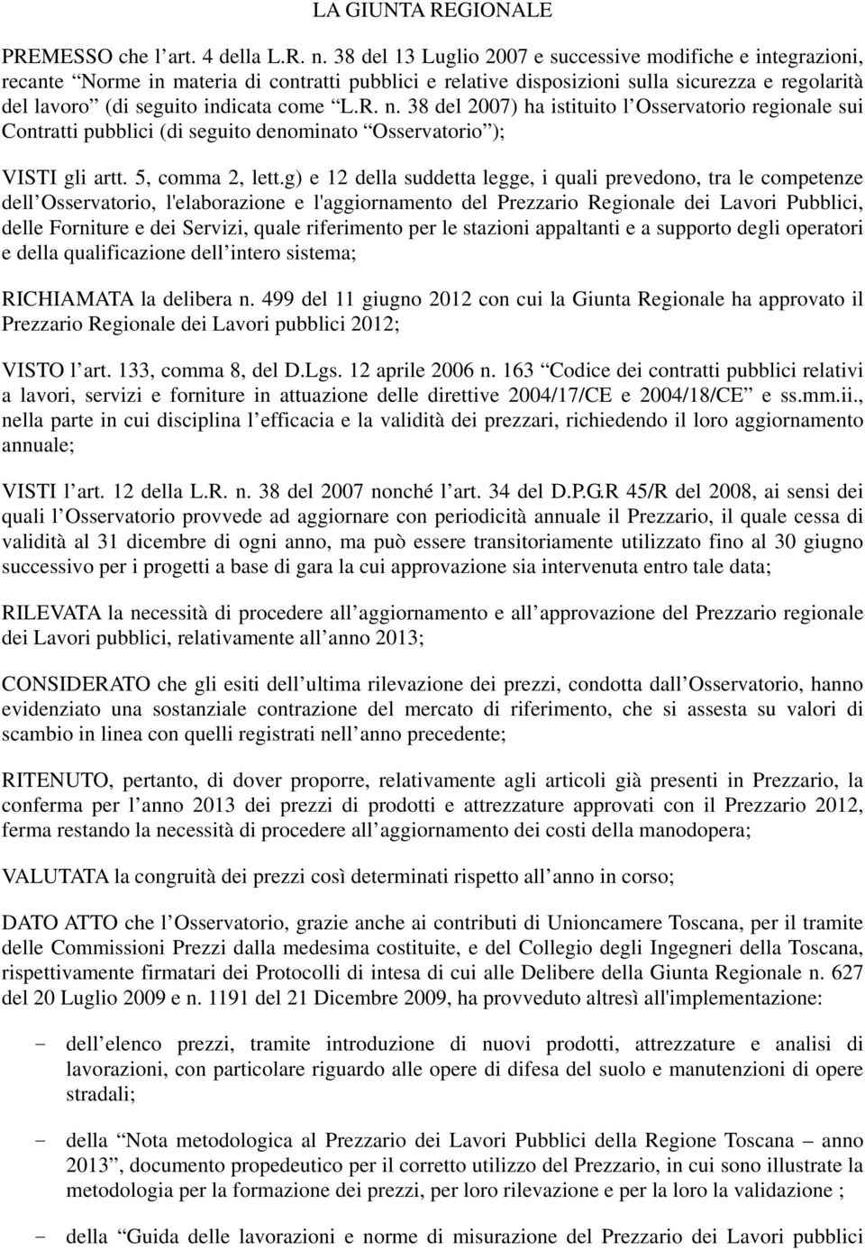 R. n. 38 del 2007) ha istituito l Osservatorio regionale sui Contratti pubblici (di seguito denominato Osservatorio ); VISTI gli artt. 5, comma 2, lett.