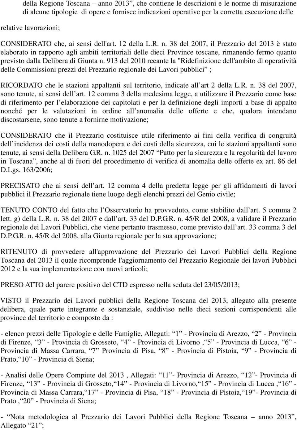 38 del 2007, il Prezzario del 2013 è stato elaborato in rapporto agli ambiti territoriali delle dieci Province toscane, rimanendo fermo quanto previsto dalla Delibera di Giunta n.