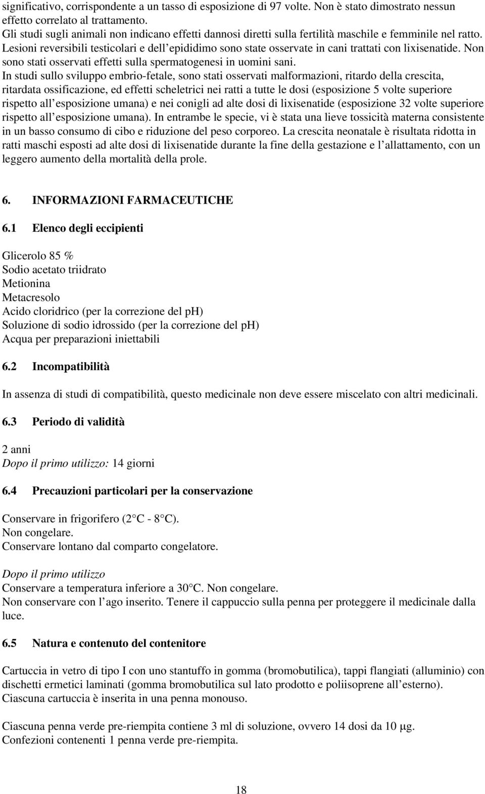 Lesioni reversibili testicolari e dell epididimo sono state osservate in cani trattati con lixisenatide. Non sono stati osservati effetti sulla spermatogenesi in uomini sani.