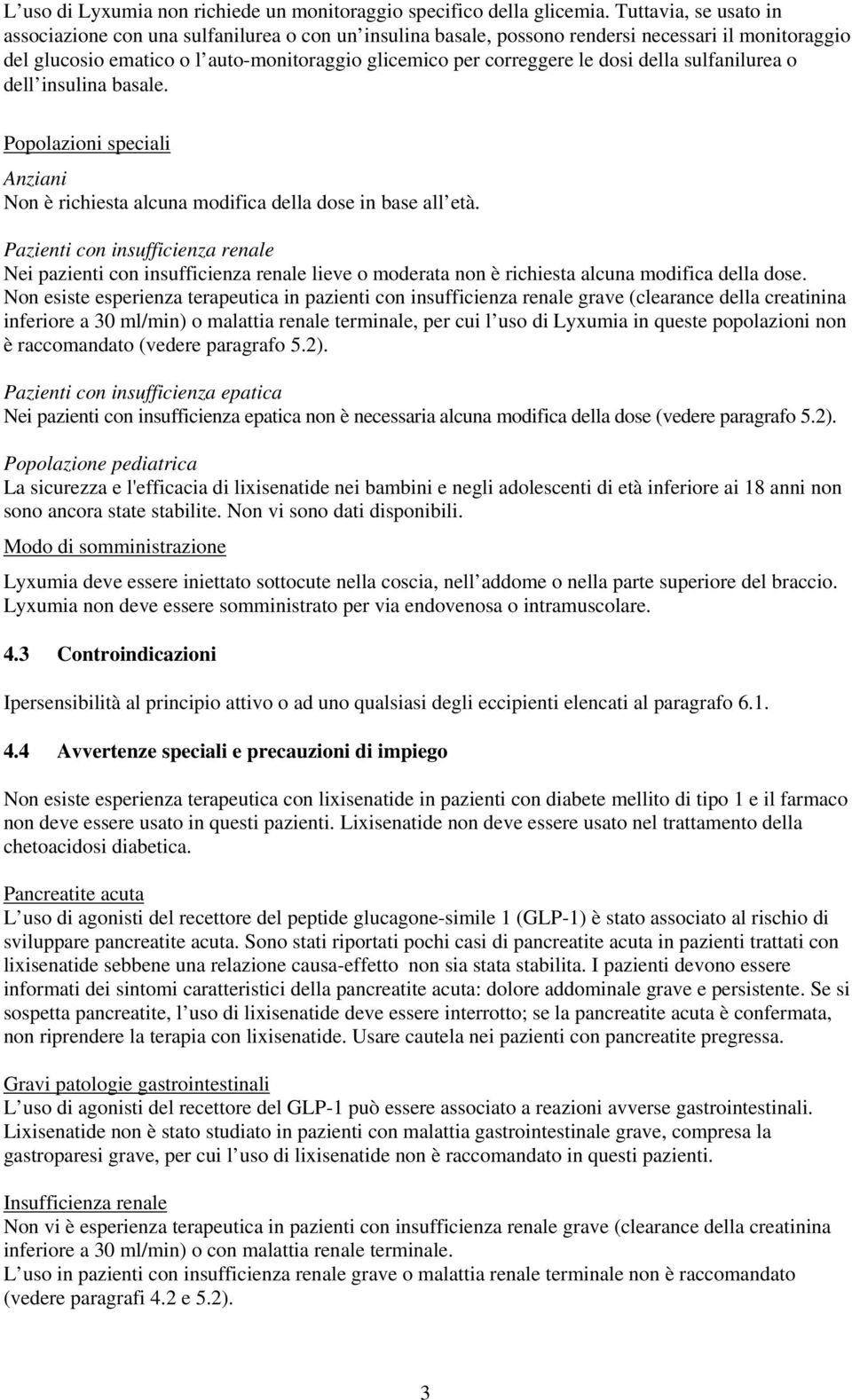 dosi della sulfanilurea o dell insulina basale. Popolazioni speciali Anziani Non è richiesta alcuna modifica della dose in base all età.