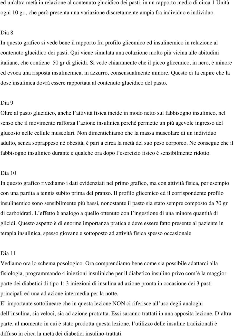 Qui viene simulata una colazione molto più vicina alle abitudini italiane, che contiene 50 gr di glicidi.