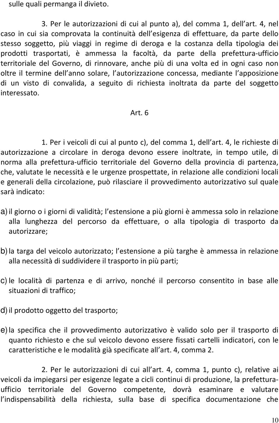 ammessa la facoltà, da parte della prefettura-ufficio territoriale del Governo, di rinnovare, anche più di una volta ed in ogni caso non oltre il termine dell anno solare, l autorizzazione concessa,