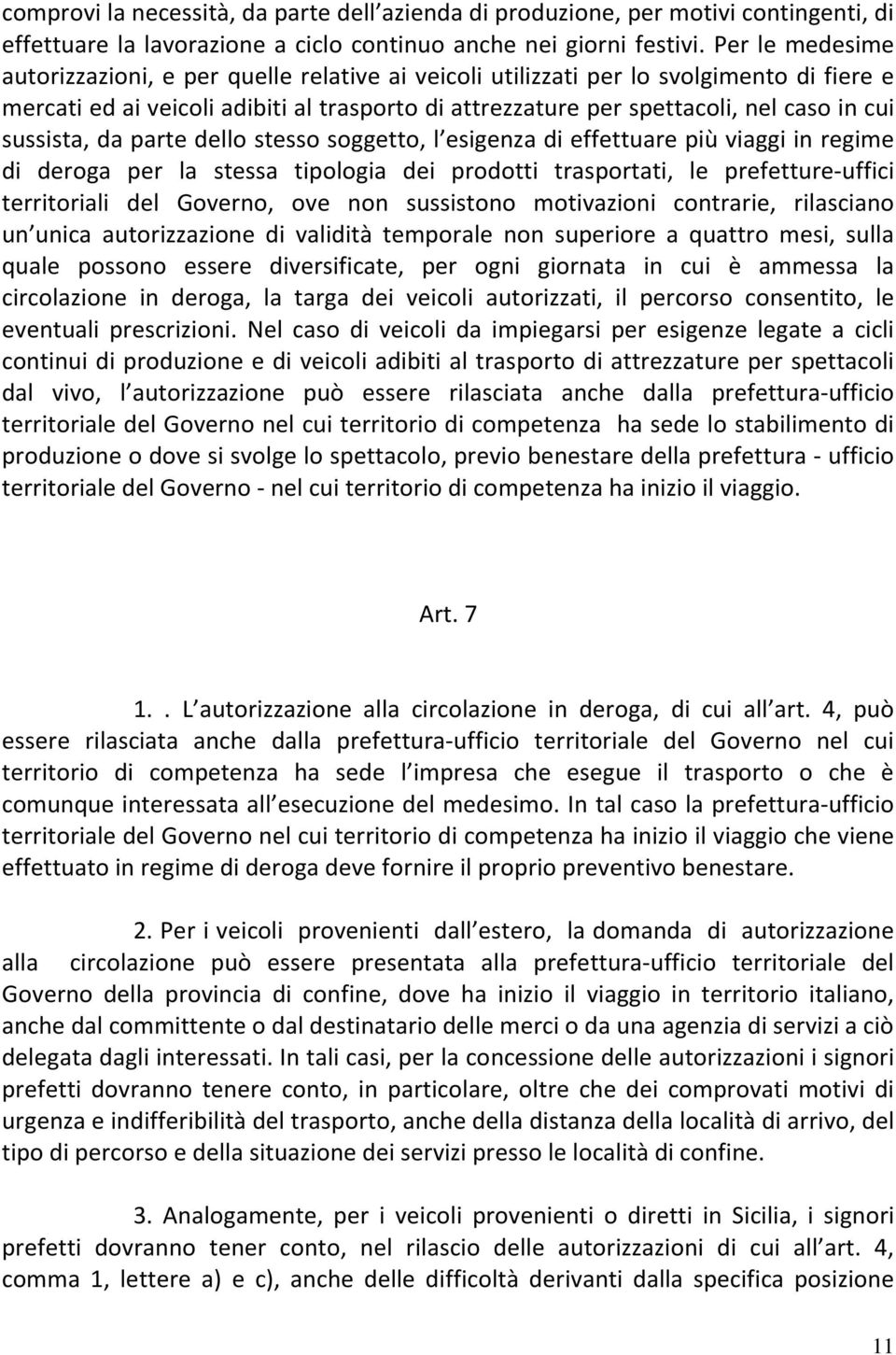 sussista, da parte dello stesso soggetto, l esigenza di effettuare più viaggi in regime di deroga per la stessa tipologia dei prodotti trasportati, le prefetture-uffici territoriali del Governo, ove