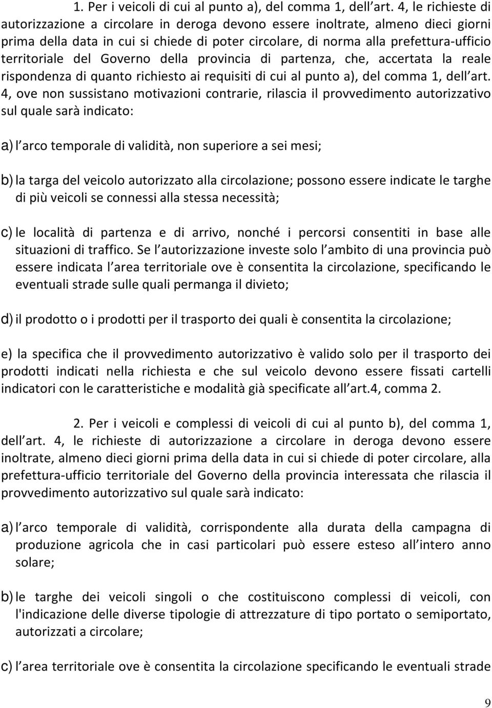 territoriale del Governo della provincia di partenza, che, accertata la reale rispondenza di quanto richiesto ai requisiti di cui al punto a), del comma 1, dell art.