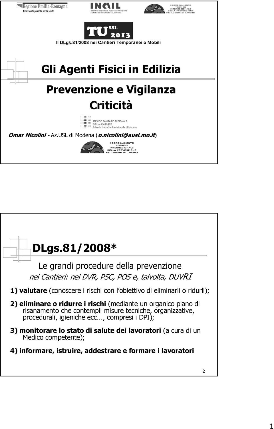 eliminarli o ridurli); 2) eliminare o ridurre i rischi (mediante un organico piano di risanamento che contempli misure tecniche, organizzative,