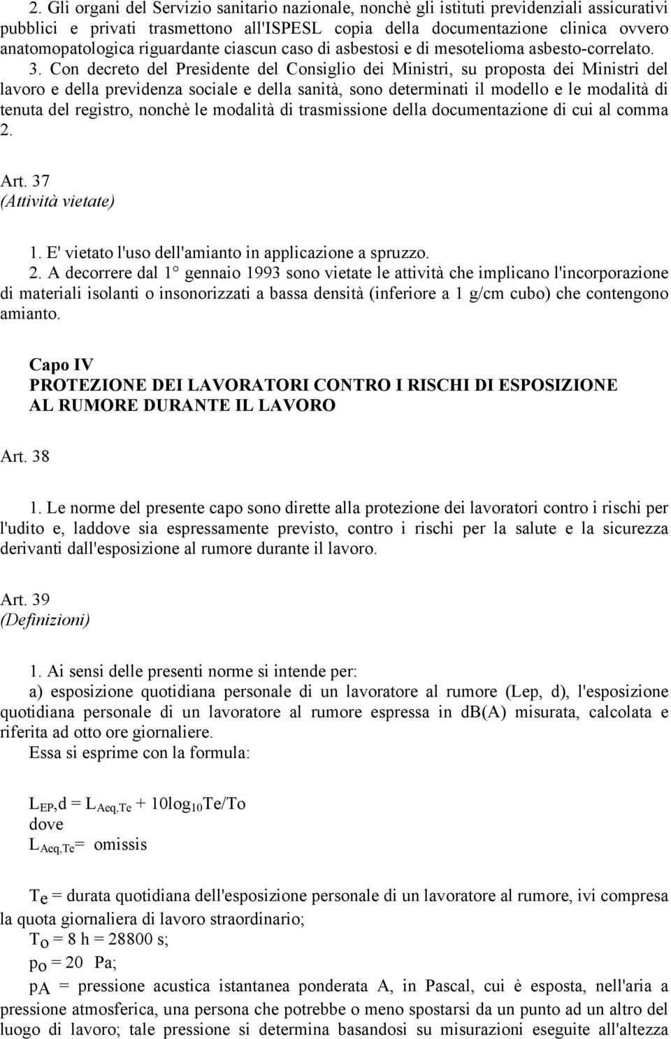 Con decreto del Presidente del Consiglio dei Ministri, su proposta dei Ministri del lavoro e della previdenza sociale e della sanità, sono determinati il modello e le modalità di tenuta del registro,