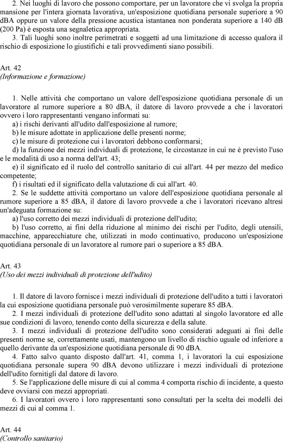 Tali luoghi sono inoltre perimetrati e soggetti ad una limitazione di accesso qualora il rischio di esposizione lo giustifichi e tali provvedimenti siano possibili. Art.