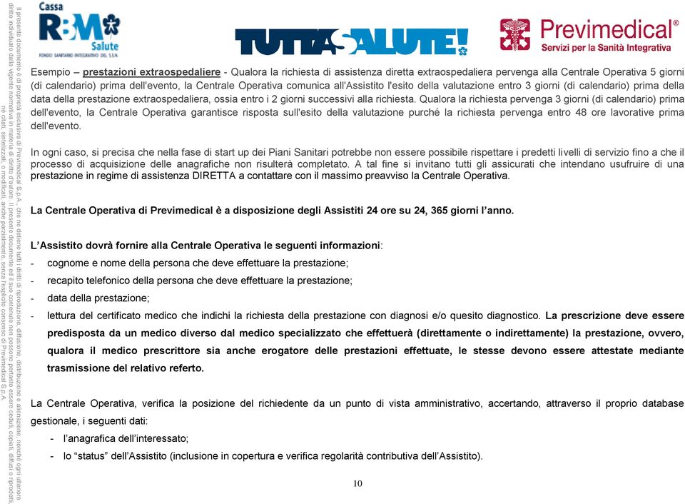 Qualora la richiesta pervenga 3 giorni (di calendario) prima dell'evento, la Centrale Operativa garantisce risposta sull'esito della valutazione purché la richiesta pervenga entro 48 ore lavorative