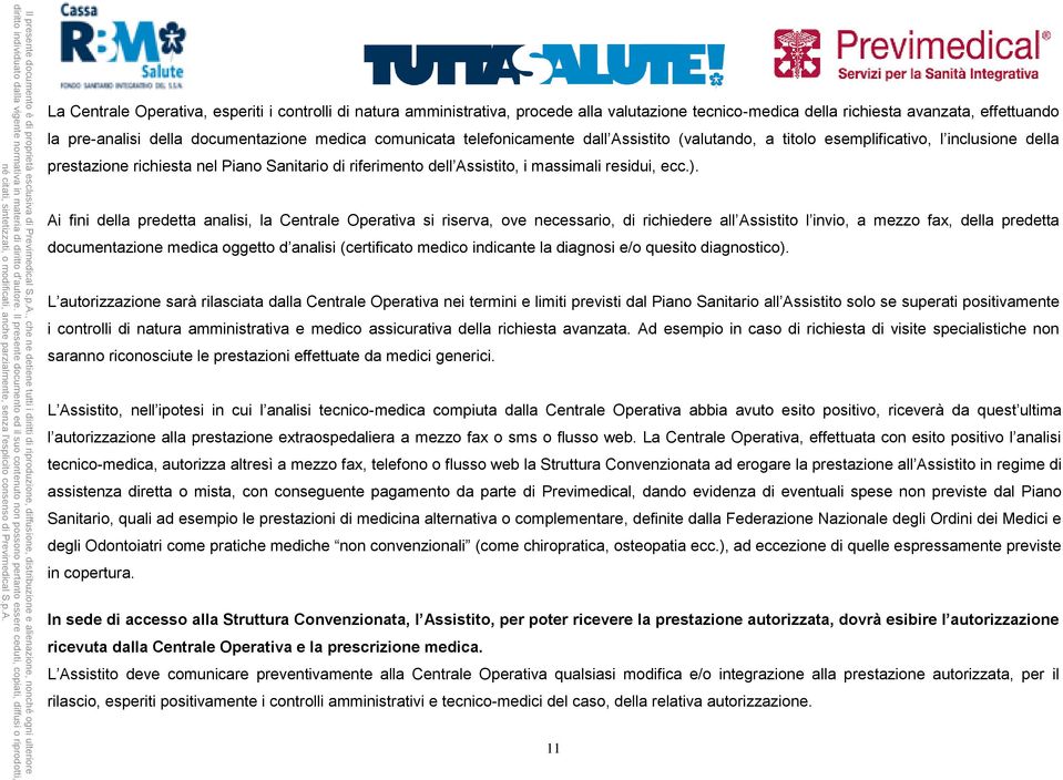 Ai fini della predetta analisi, la Centrale Operativa si riserva, ove necessario, di richiedere all Assistito l invio, a mezzo fax, della predetta documentazione medica oggetto d analisi (certificato