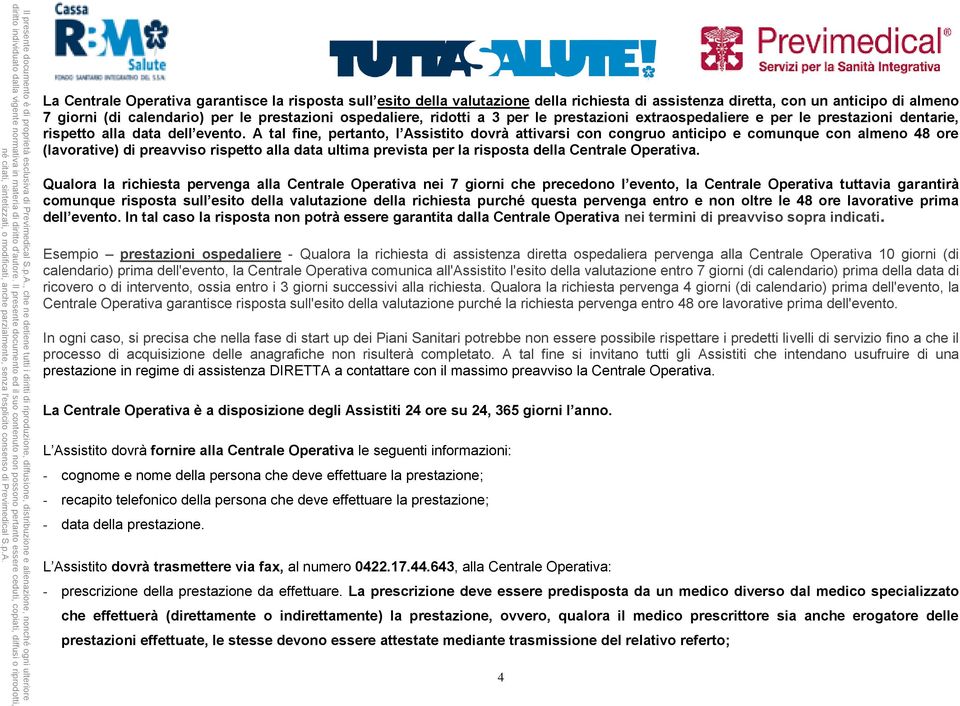 A tal fine, pertanto, l Assistito dovrà attivarsi con congruo anticipo e comunque con almeno 48 ore (lavorative) di preavviso rispetto alla data ultima prevista per la risposta della Centrale