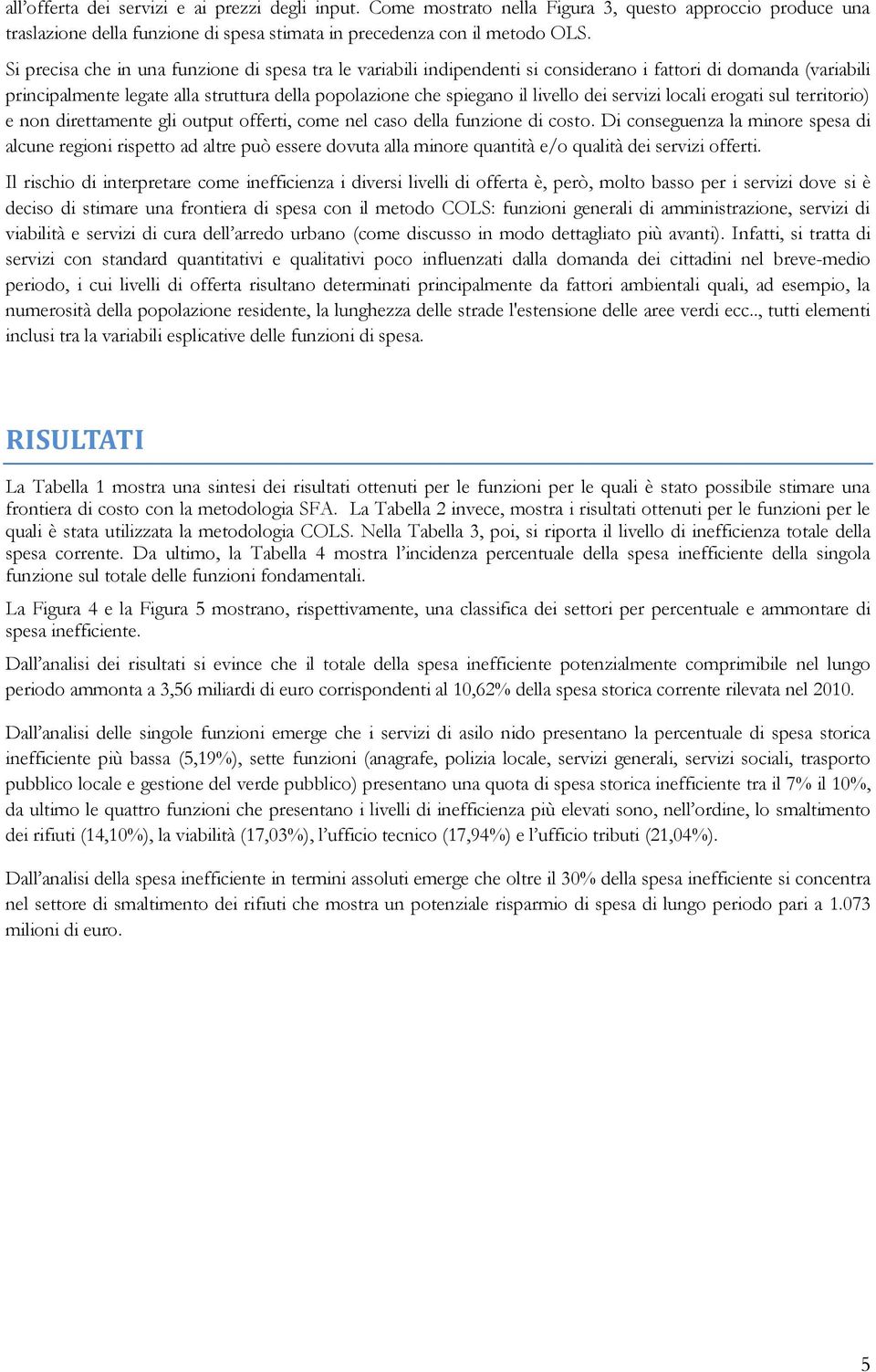 servizi locali erogati sul territorio) e non direttamente gli output offerti, come nel caso della funzione di costo.