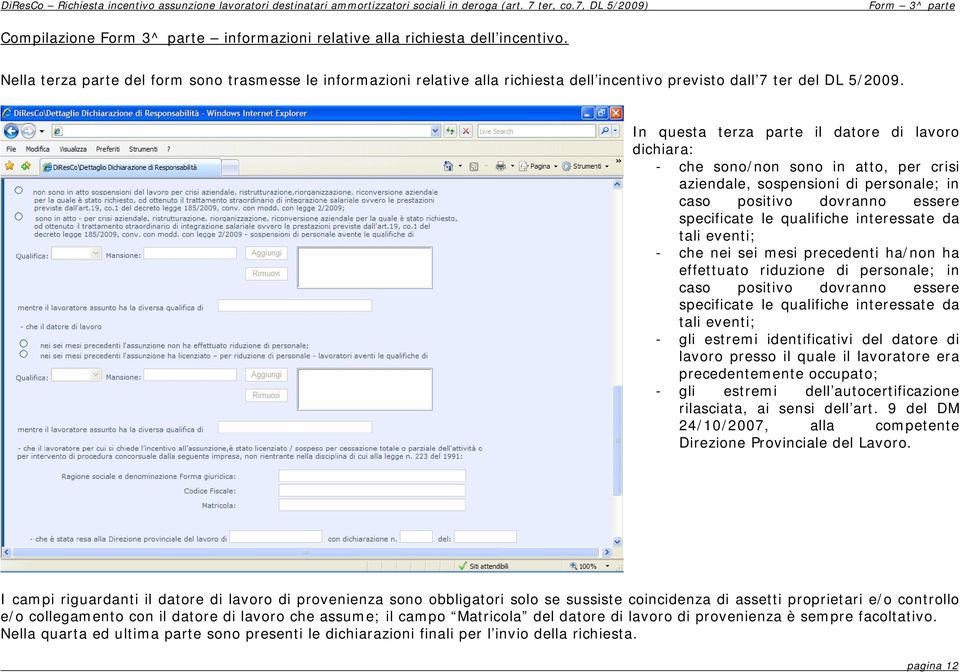 Nella terza parte del form sono trasmesse le informazioni relative alla richiesta dell incentivo previsto dall 7 ter del DL 5/2009.