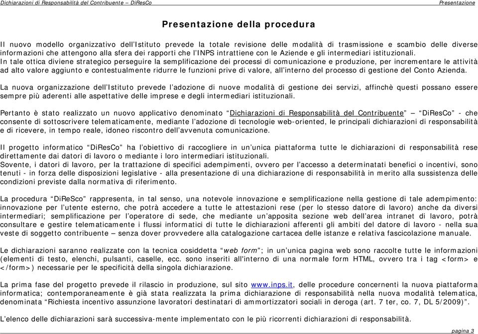 In tale ottica diviene strategico perseguire la semplificazione dei processi di comunicazione e produzione, per incrementare le attività ad alto valore aggiunto e contestualmente ridurre le funzioni