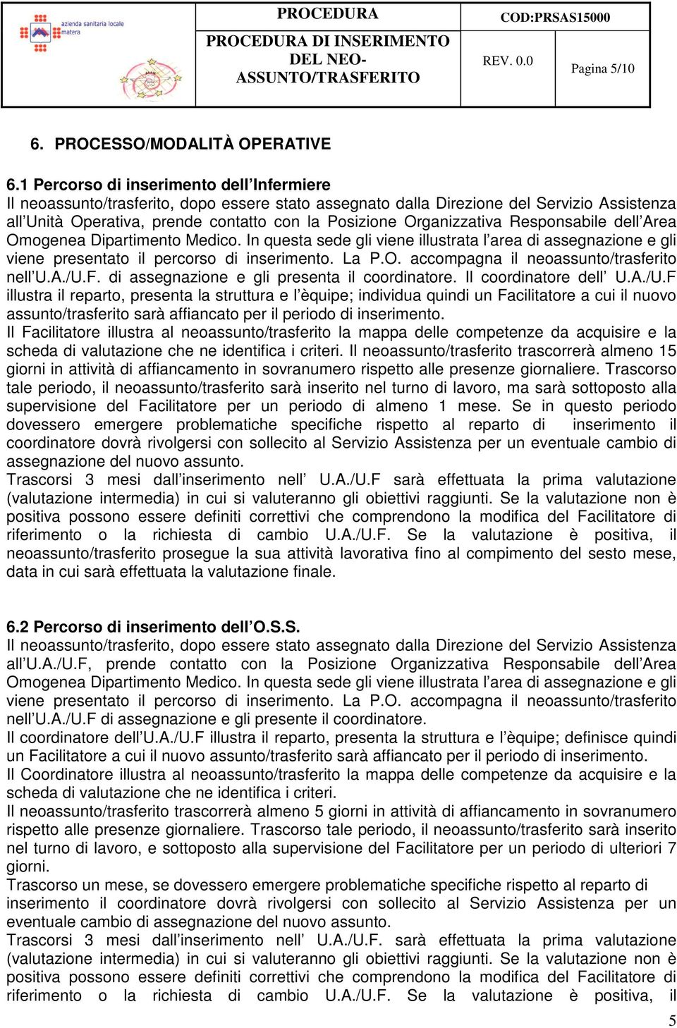 Organizzativa Responsabile dell Area Omogenea Dipartimento Medico. In questa sede gli viene illustrata l area di assegnazione e gli viene presentato il percorso di inserimento. La P.O. accompagna il neoassunto/trasferito nell U.