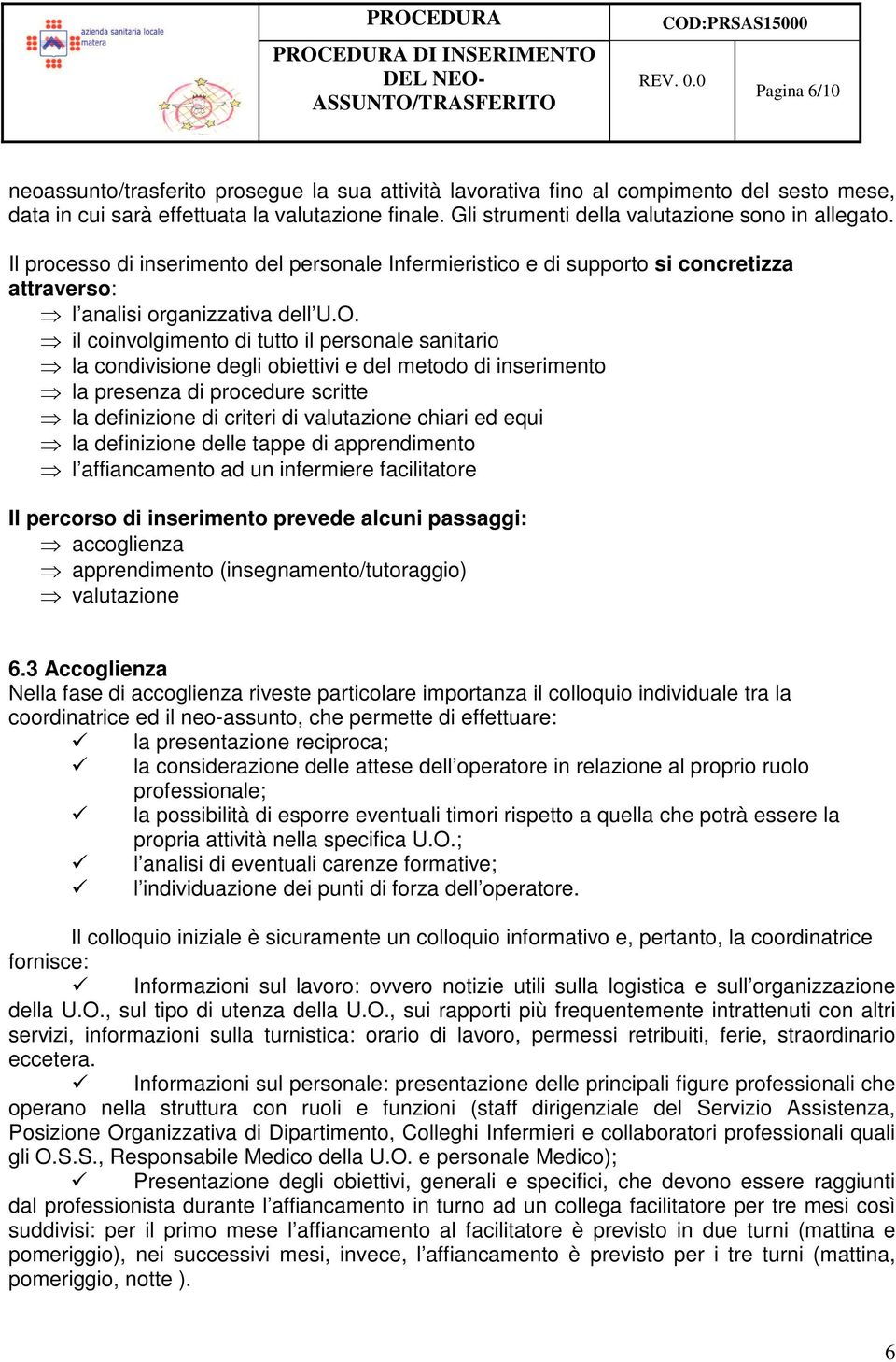 il coinvolgimento di tutto il personale sanitario la condivisione degli obiettivi e del metodo di inserimento la presenza di procedure scritte la definizione di criteri di valutazione chiari ed equi