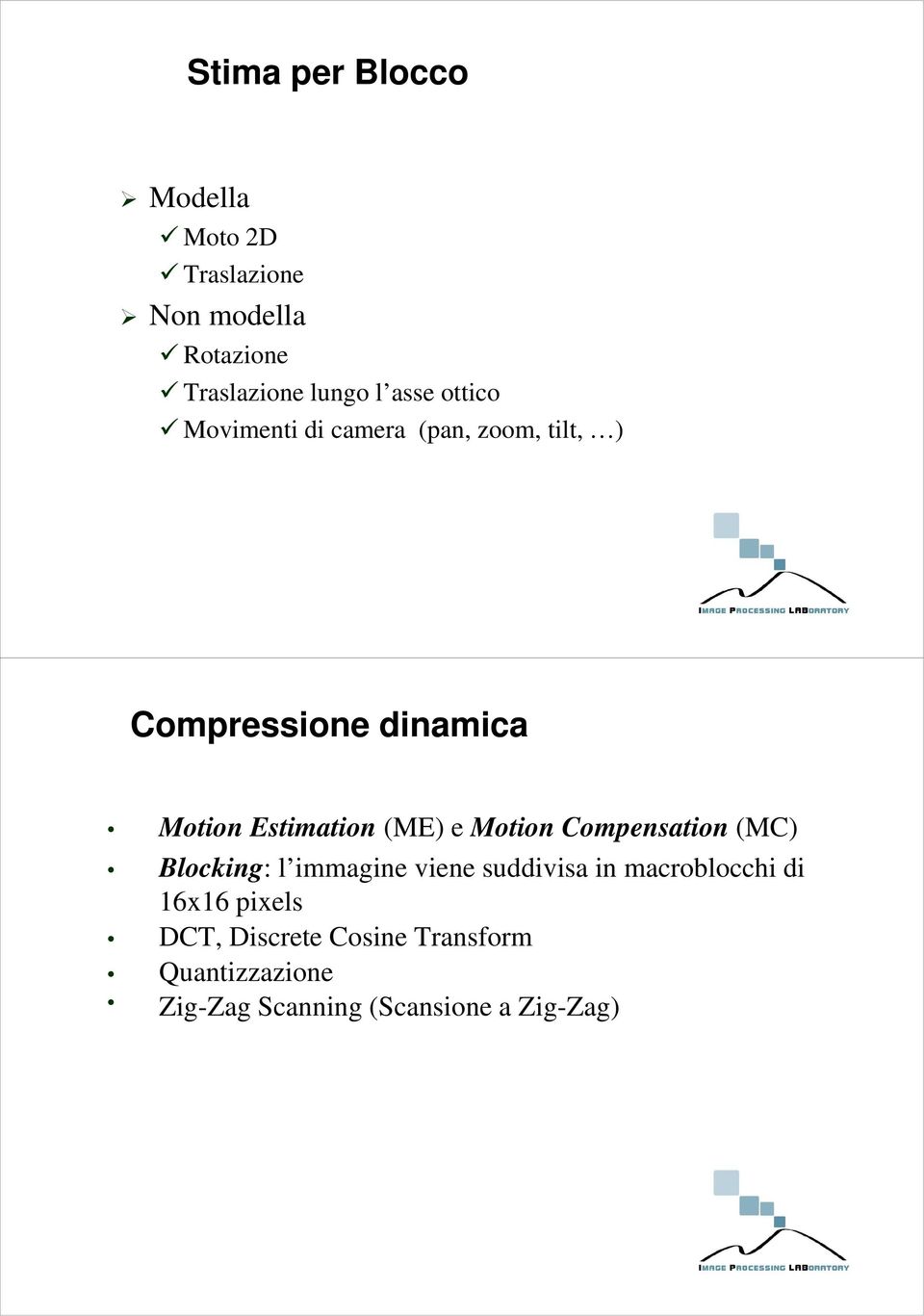 Estimation (ME) e Motion Compensation (MC) Blocking: l immagine viene suddivisa in
