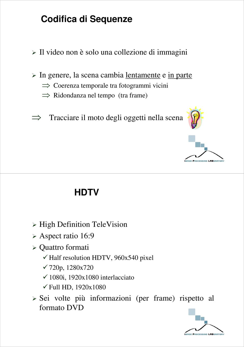 nella scena HDTV High Definition TeleVision Aspect ratio 16:9 Quattro formati Half resolution HDTV, 960x540 pixel