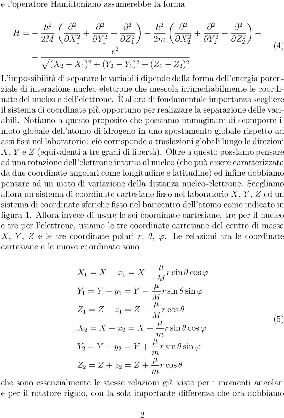 È allora di fondamentale importanza scegliere il sistema di coordinate più opportuno per realizzare la separazione delle variabili.