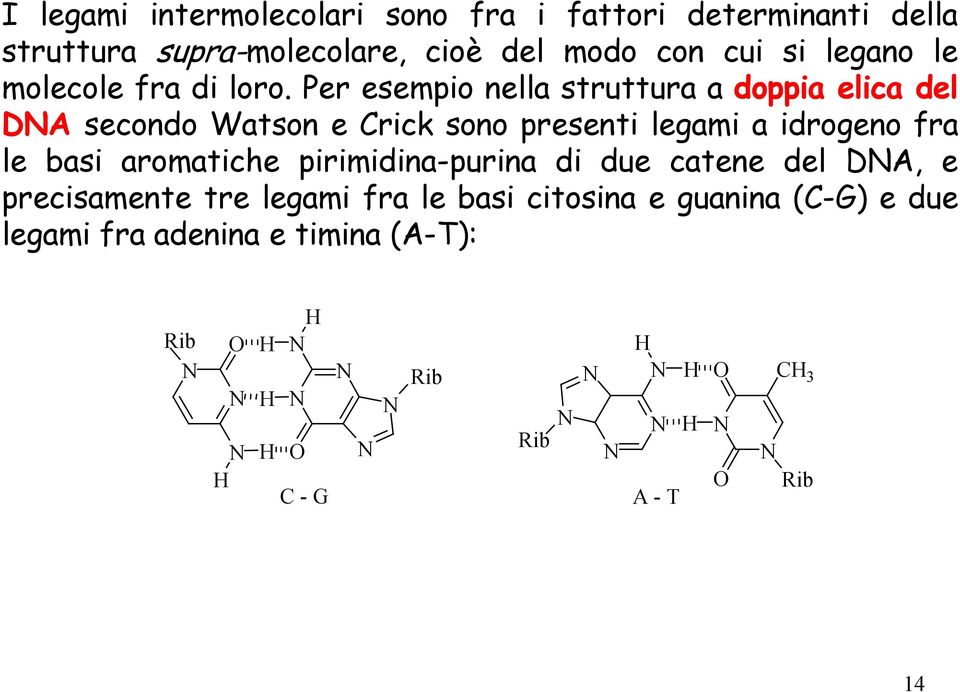 Per esempio nella struttura a doppia elica del DA secondo Watson e Crick sono presenti legami a idrogeno fra le