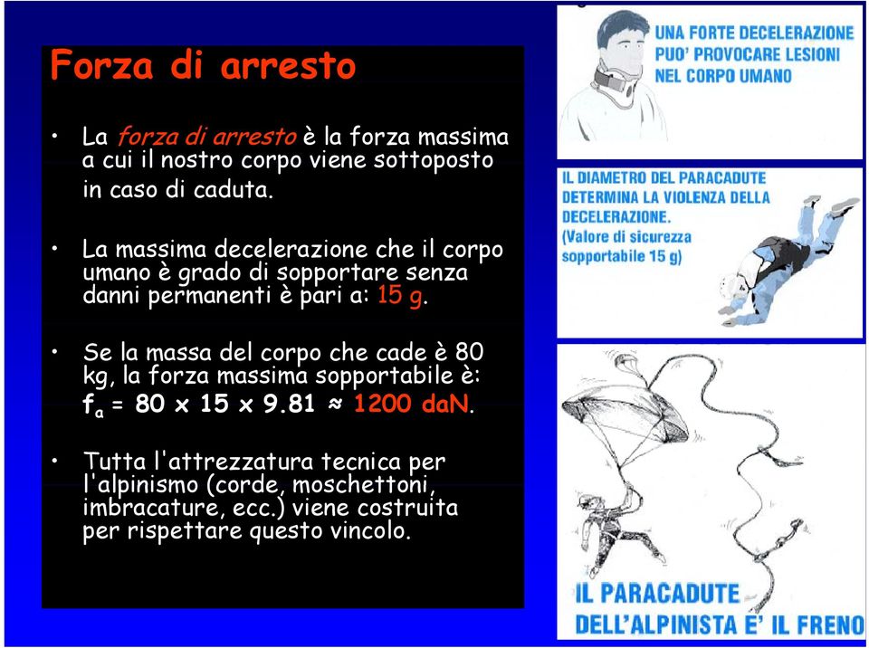 Se la massa del corpo che cade è 80 kg, la forza massima sopportabile è: f a = 80 x 15 x 9.81 1200 dan.