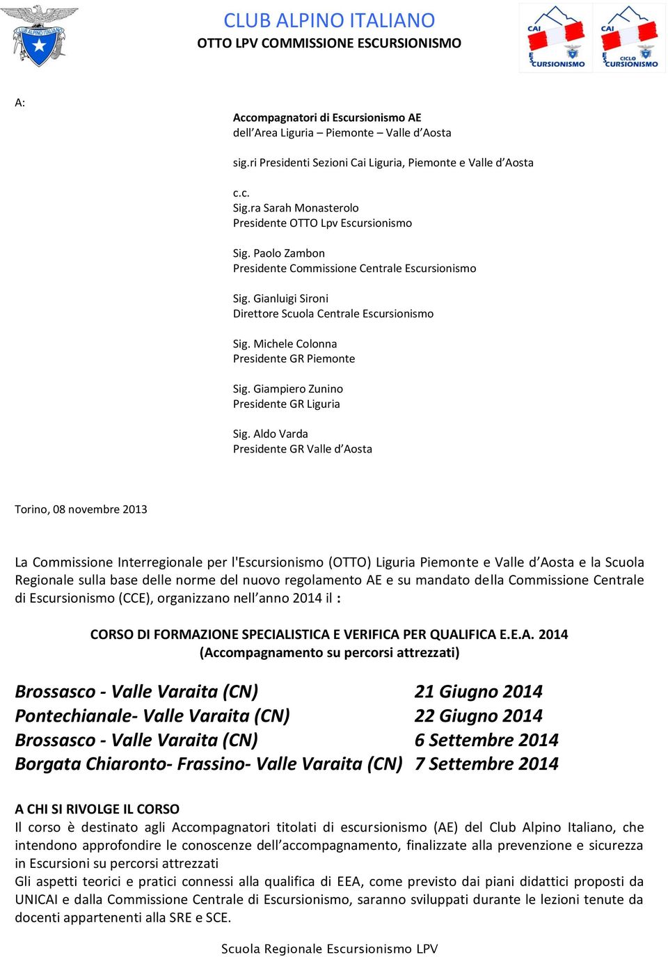 Gianluigi Sironi Direttore Scuola Centrale Escursionismo Sig. Michele Colonna Presidente GR Piemonte Sig. Giampiero Zunino Presidente GR Liguria Sig.