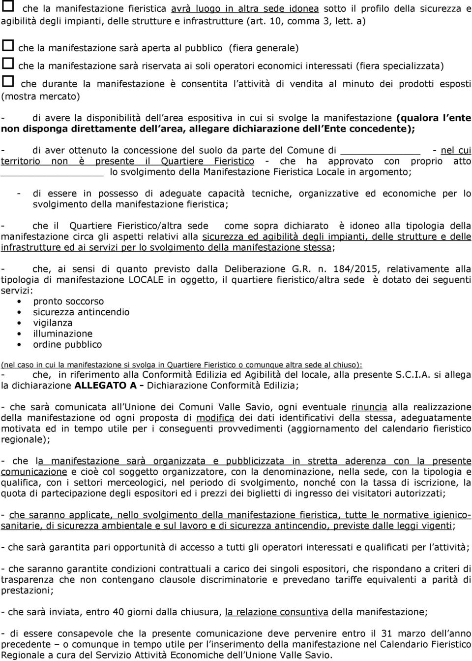 consentita l attività di vendita al minuto dei prodotti esposti (mostra mercato) - di avere la disponibilità dell area espositiva in cui si svolge la manifestazione (qualora l ente non disponga