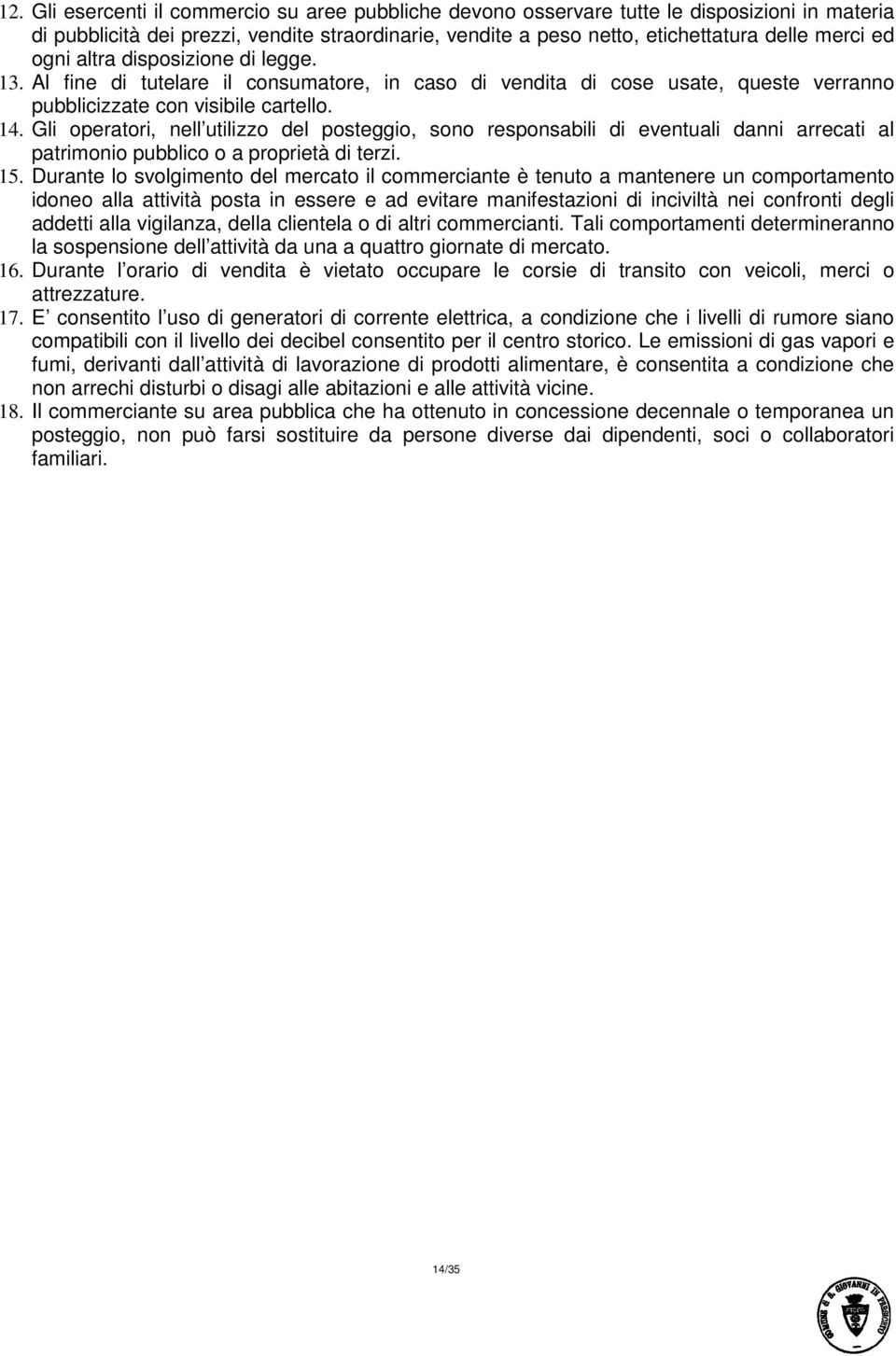 Gli operatori, nell utilizzo del posteggio, sono responsabili di eventuali danni arrecati al patrimonio pubblico o a proprietà di terzi. 15.