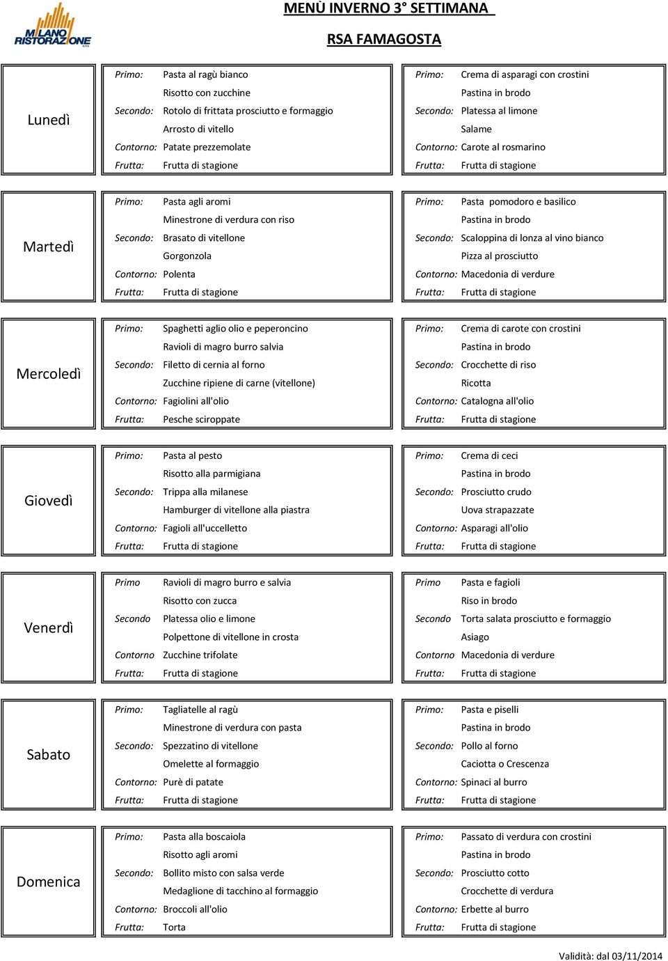 riso Secondo: Brasato di vitellone Secondo: Scaloppina di lonza al vino bianco Gorgonzola Pizza al prosciutto Contorno: Polenta Contorno: Macedonia di verdure Mercoledì Primo: Spaghetti aglio olio e