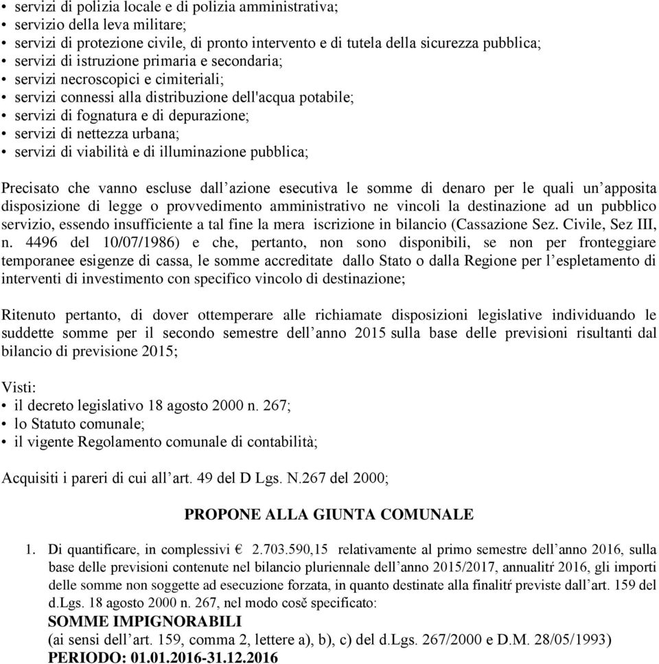 viabilità e di illuminazione pubblica; Precisato che vanno escluse dall azione esecutiva le somme di denaro per le quali un apposita disposizione di legge o provvedimento amministrativo ne vincoli la