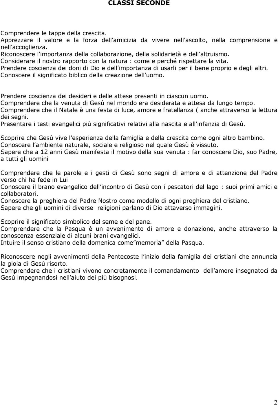 Prendere coscienza dei doni di Dio e dell importanza di usarli per il bene proprio e degli altri. Conoscere il significato biblico della creazione dell uomo.