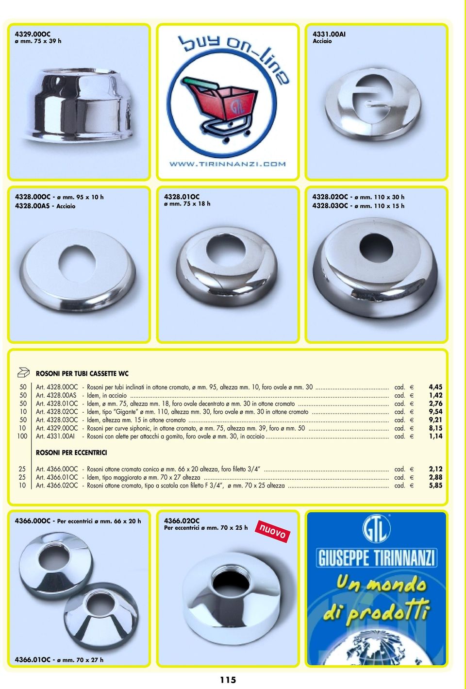 .. cad. 1,42 50 Art. 4328.01OC - Idem, ø mm. 75, altezza mm. 18, foro ovale decentrato ø mm. 30 in ottone cromato... cad. 2,76 10 Art. 4328.02OC - Idem, tipo Gigante ø mm. 110, altezza mm.