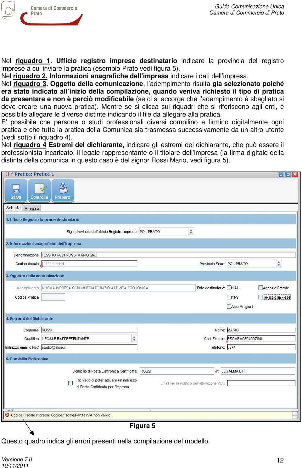 Oggetto della comunicazione, l adempimento risulta già selezionato poiché era stato indicato all inizio della compilazione, quando veniva richiesto il tipo di pratica da presentare e non è perciò