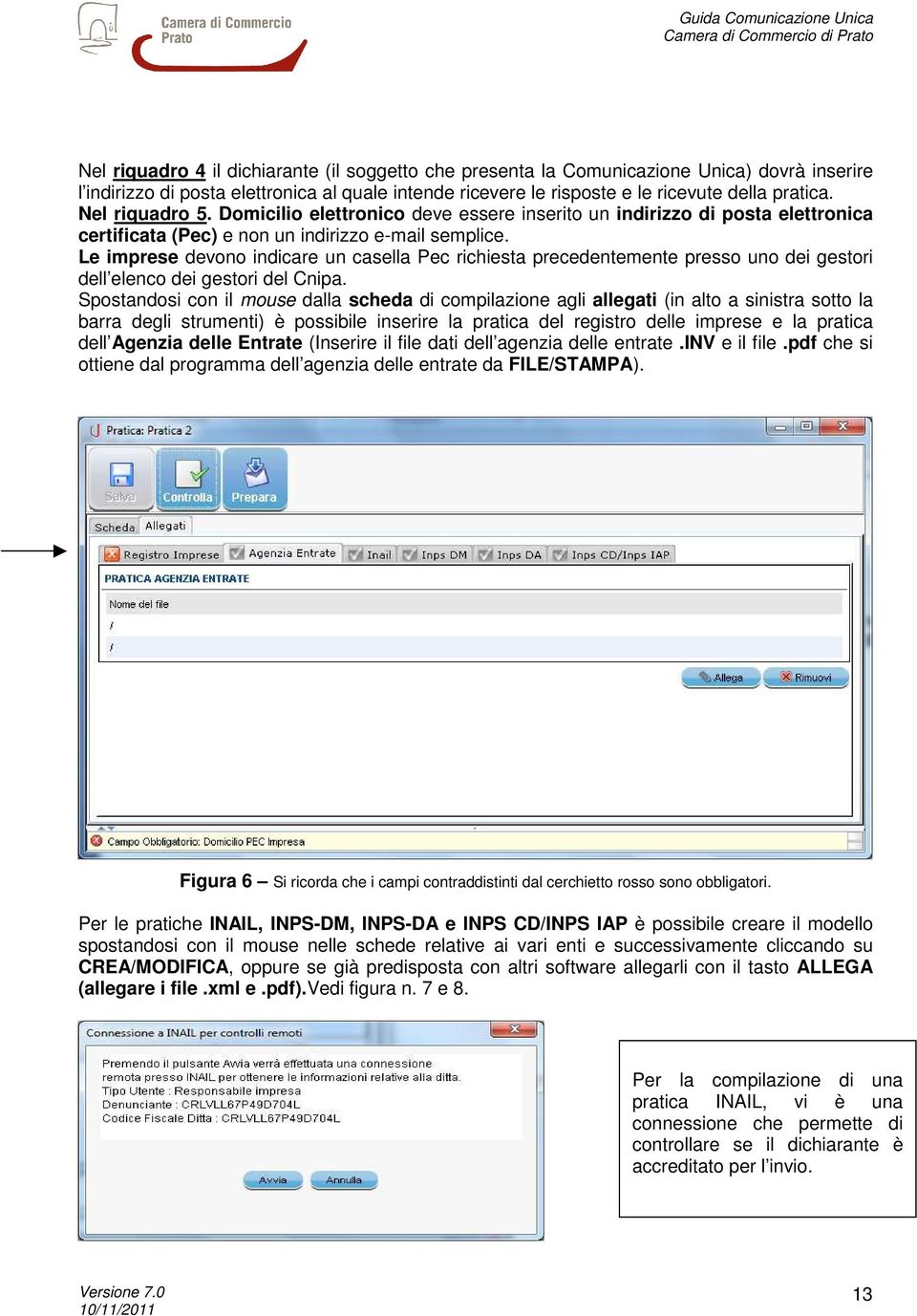 Le imprese devono indicare un casella Pec richiesta precedentemente presso uno dei gestori dell elenco dei gestori del Cnipa.