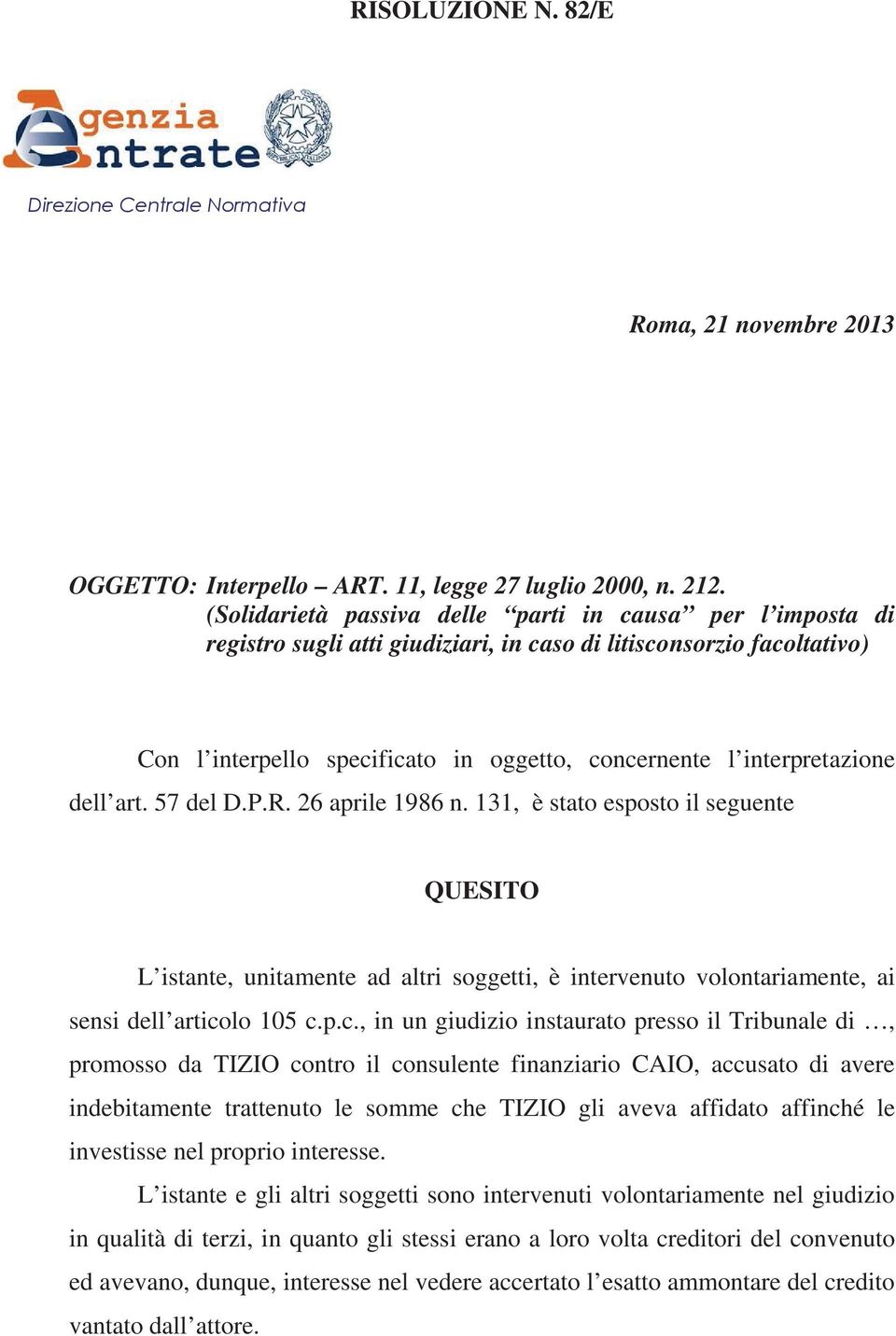 interpretazione dell art. 57 del D.P.R. 26 aprile 1986 n. 131, è stato esposto il seguente QUESITO L istante, unitamente ad altri soggetti, è intervenuto volontariamente, ai sensi dell articolo 105 c.