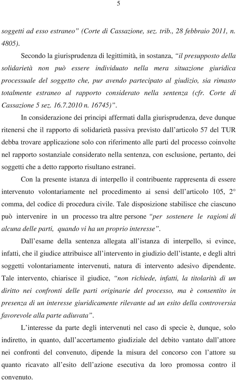 al giudizio, sia rimasto totalmente estraneo al rapporto considerato nella sentenza (cfr. Corte di Cassazione 5 sez. 16.7.2010 n. 16745).