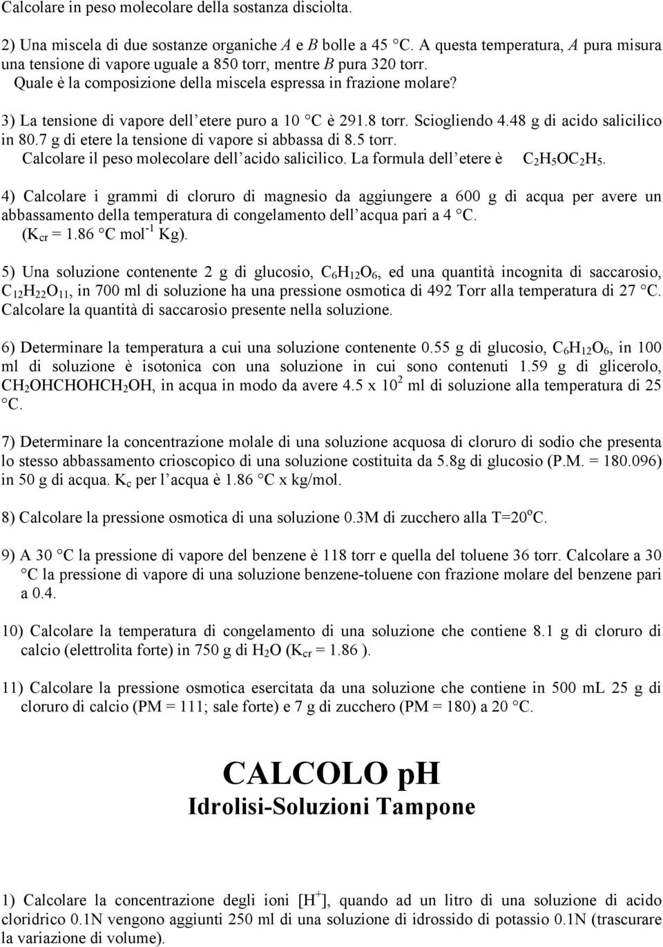 3) La tensione di vapore dell etere puro a 10 C è 291.8 torr. Sciogliendo 4.48 g di acido salicilico in 80.7 g di etere la tensione di vapore si abbassa di 8.5 torr.