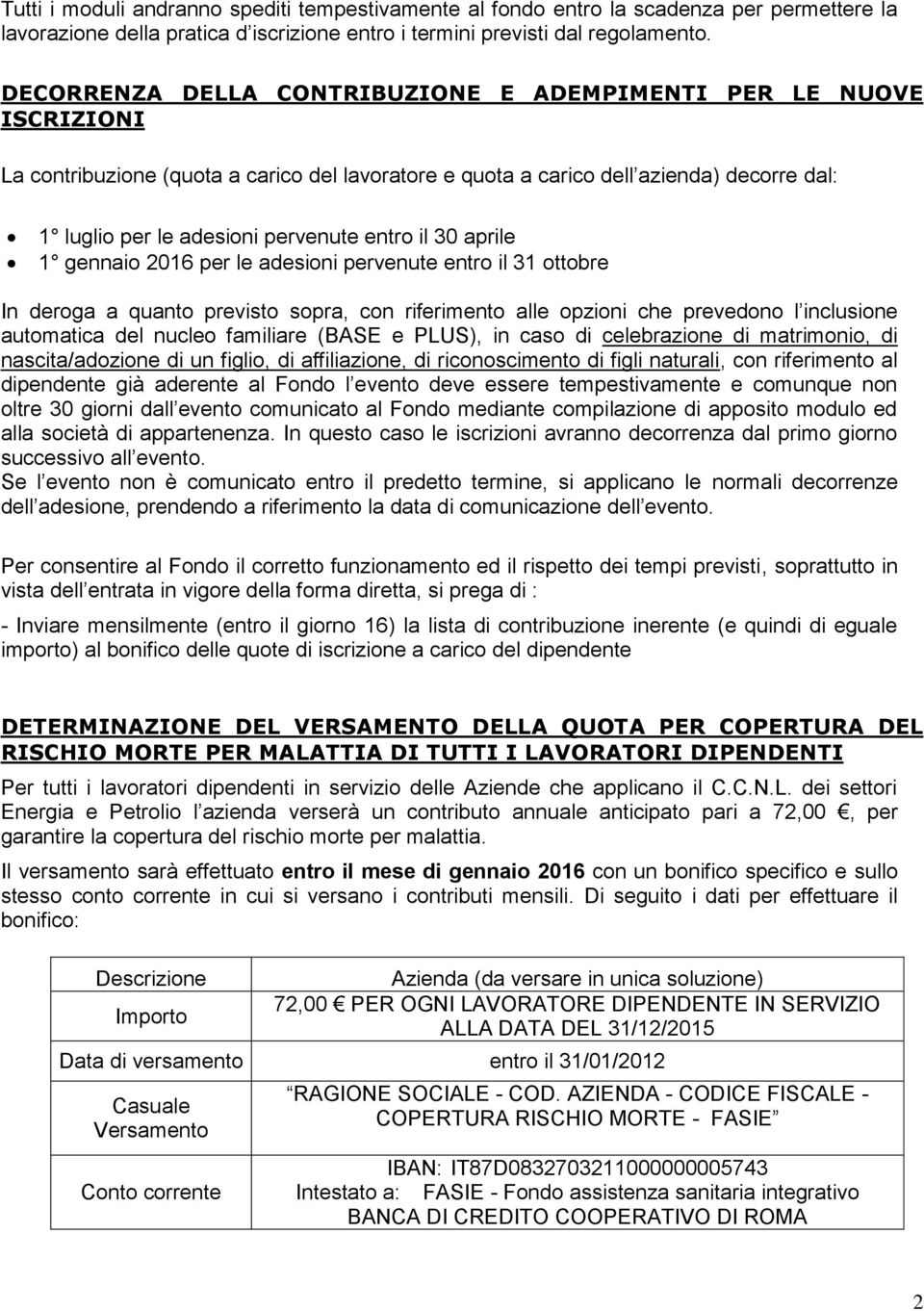 entro il 30 aprile 1 gennaio 2016 per le adesioni pervenute entro il 31 ottobre In deroga a quanto previsto sopra, con riferimento alle opzioni che prevedono l inclusione automatica del nucleo (BASE