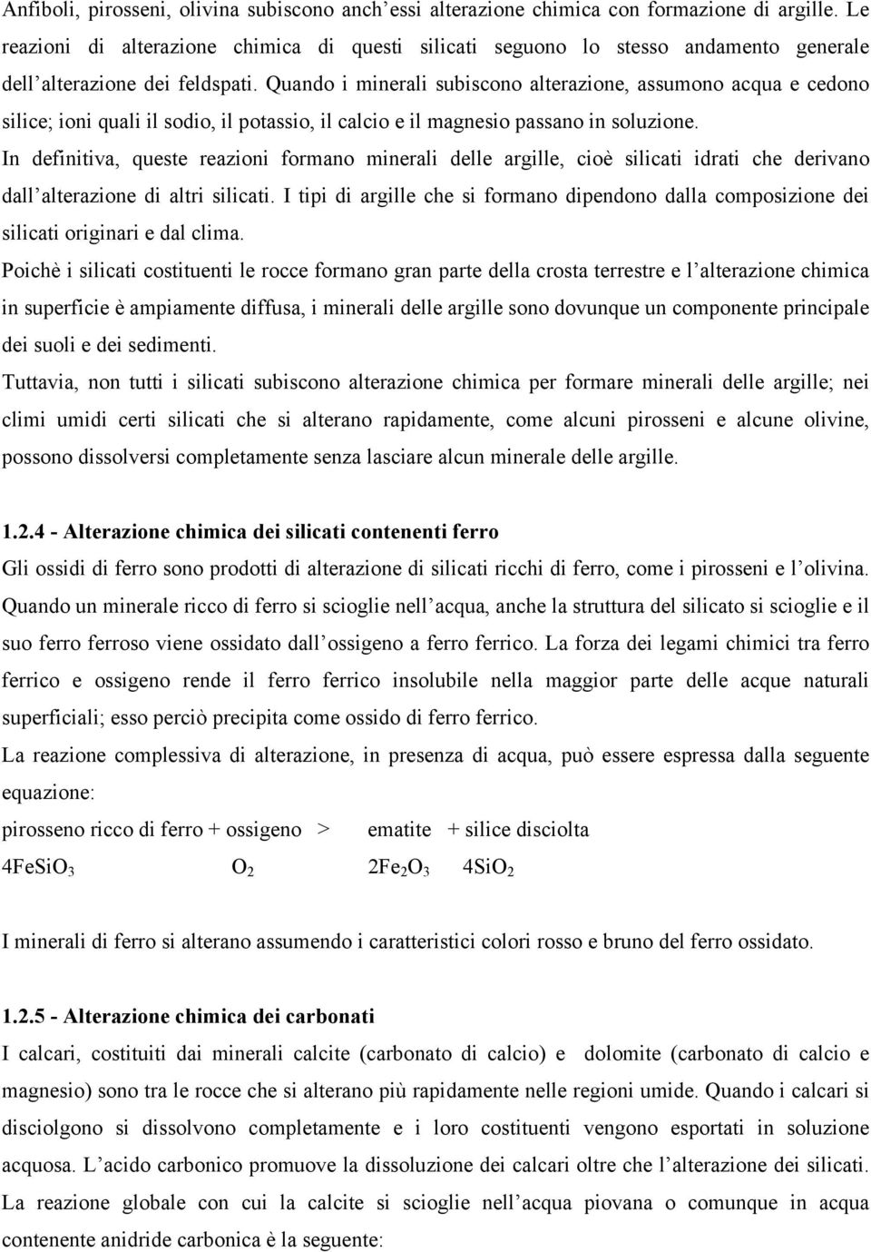 Quando i minerali subiscono alterazione, assumono acqua e cedono silice; ioni quali il sodio, il potassio, il calcio e il magnesio passano in soluzione.