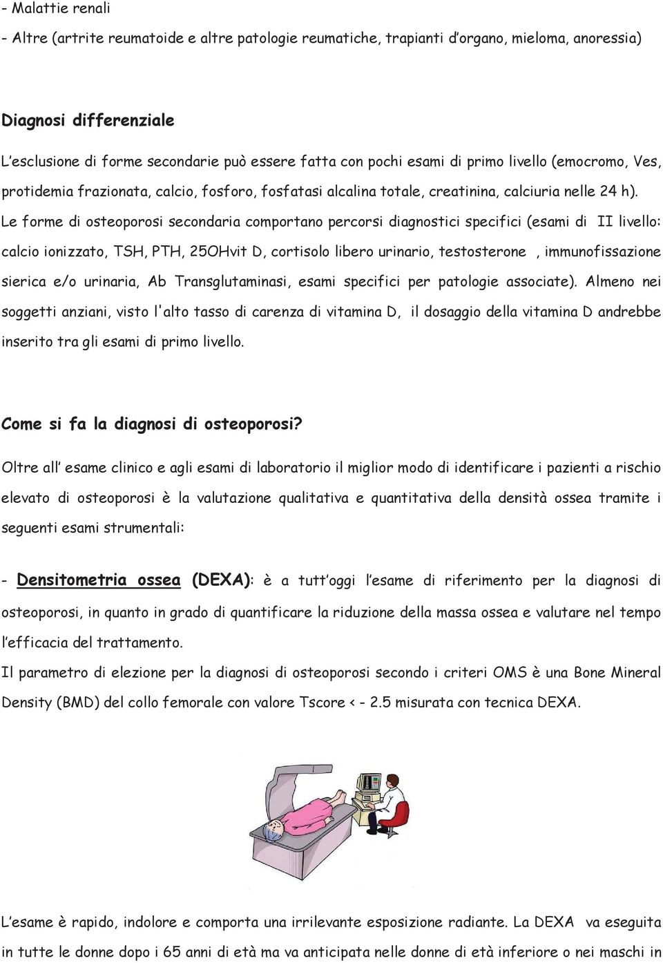 Le forme di osteoporosi secondaria comportano percorsi diagnostici specifici (esami di II livello: calcio ionizzato, TSH, PTH, 25OHvit D, cortisolo libero urinario, testosterone, immunofissazione