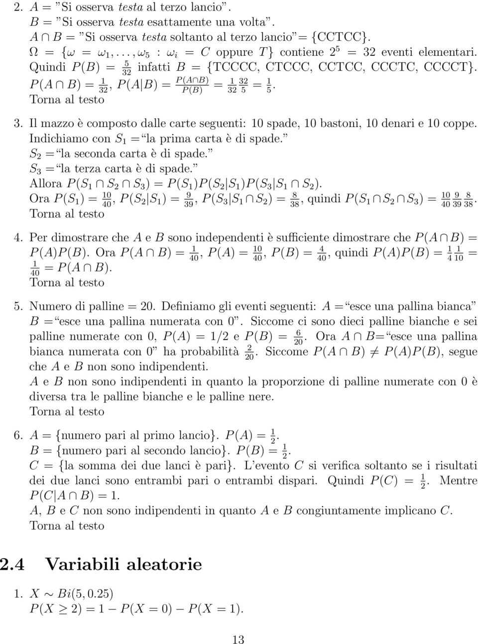 Indichiamo con S la prima carta è di spade. S 2 la seconda carta è di spade. S 3 la terza carta è di spade. Allora P (S S 2 S 3 P (S P (S 2 S P (S 3 S S 2.