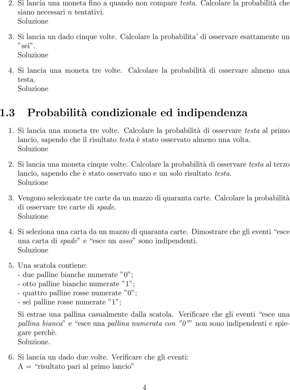 Si lancia una moneta tre volte. Calcolare la probabilità di osservare testa al primo lancio, sapendo che il risultato testa è stato osservato almeno una volta. 2. Si lancia una moneta cinque volte.