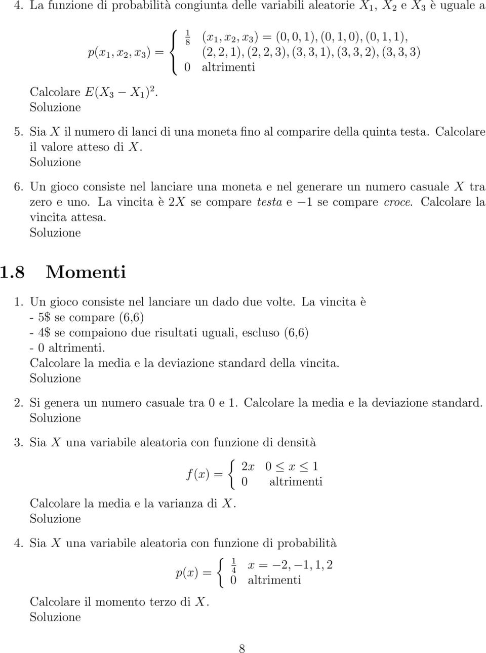 Un gioco consiste nel lanciare una moneta e nel generare un numero casuale X tra zero e uno. La vincita è 2X se compare testa e se compare croce. Calcolare la vincita attesa..8 Momenti.