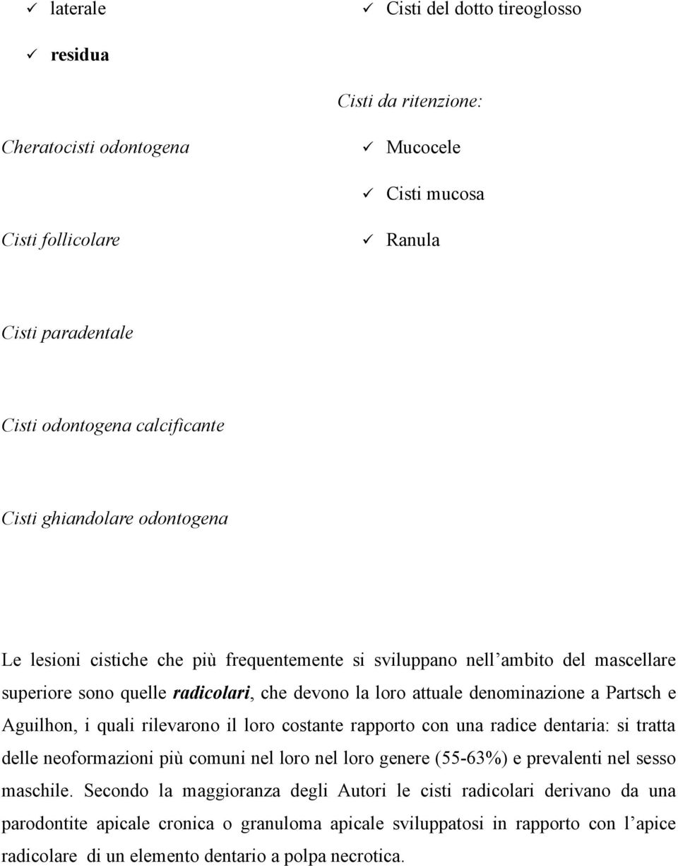 Aguilhon, i quali rilevarono il loro costante rapporto con una radice dentaria: si tratta delle neoformazioni più comuni nel loro nel loro genere (55-63%) e prevalenti nel sesso maschile.