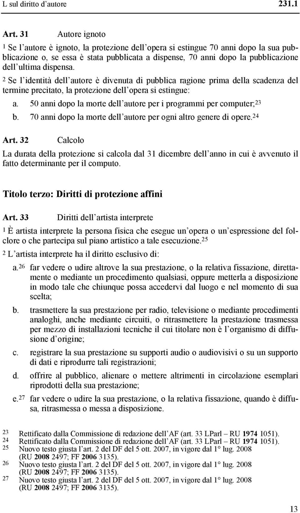 dispensa. 2 Se l identità dell autore è divenuta di pubblica ragione prima della scadenza del termine precitato, la protezione dell opera si estingue: a.